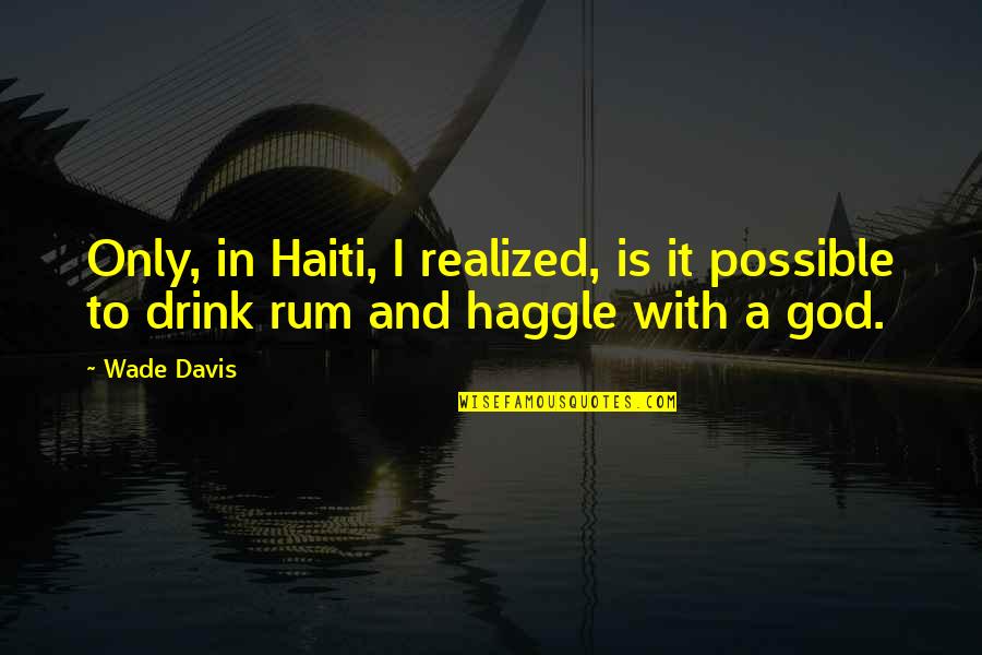 Making Someone A Better Person Quotes By Wade Davis: Only, in Haiti, I realized, is it possible