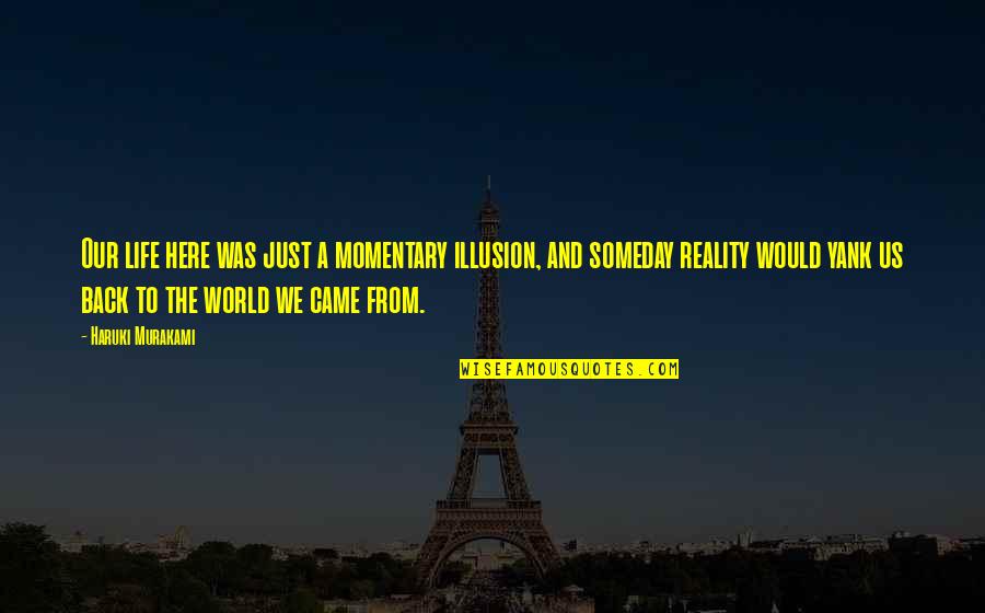 Making Someone Else Smile Quotes By Haruki Murakami: Our life here was just a momentary illusion,