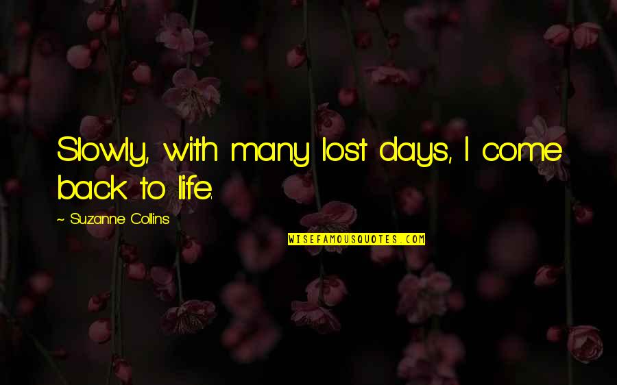 Making Someone Feel Important Quotes By Suzanne Collins: Slowly, with many lost days, I come back Making Someone Feel Important Quotes By Suzanne Collins: Slowly, with many lost days, I come back