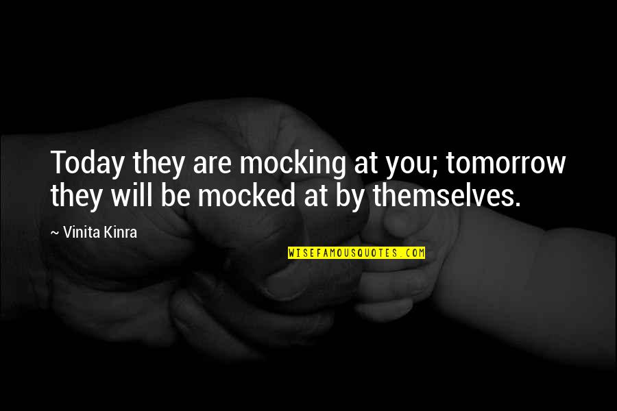 Making Someone Feel Stupid Quotes By Vinita Kinra: Today they are mocking at you; tomorrow they