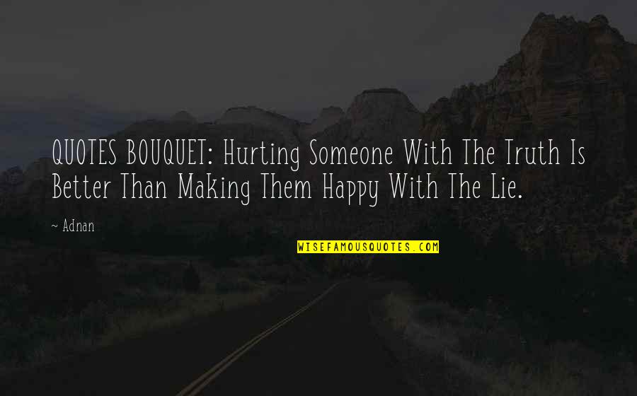 Making Someone Happy Quotes By Adnan: QUOTES BOUQUET: Hurting Someone With The Truth Is