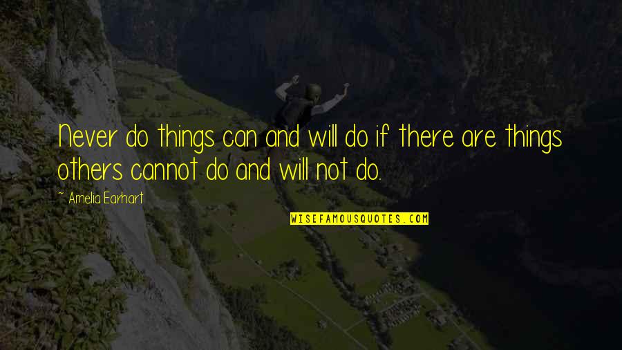 Making Someone Happy Quotes By Amelia Earhart: Never do things can and will do if