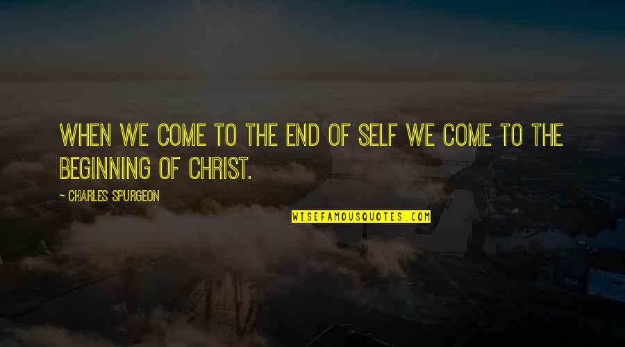 Making Someone Happy Quotes By Charles Spurgeon: When we come to the end of self