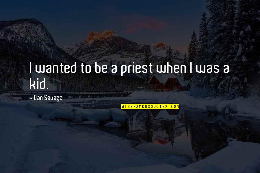 Making Someone Like You Quotes By Dan Savage: I wanted to be a priest when I Making Someone Like You Quotes By Dan Savage: I wanted to be a priest when I
