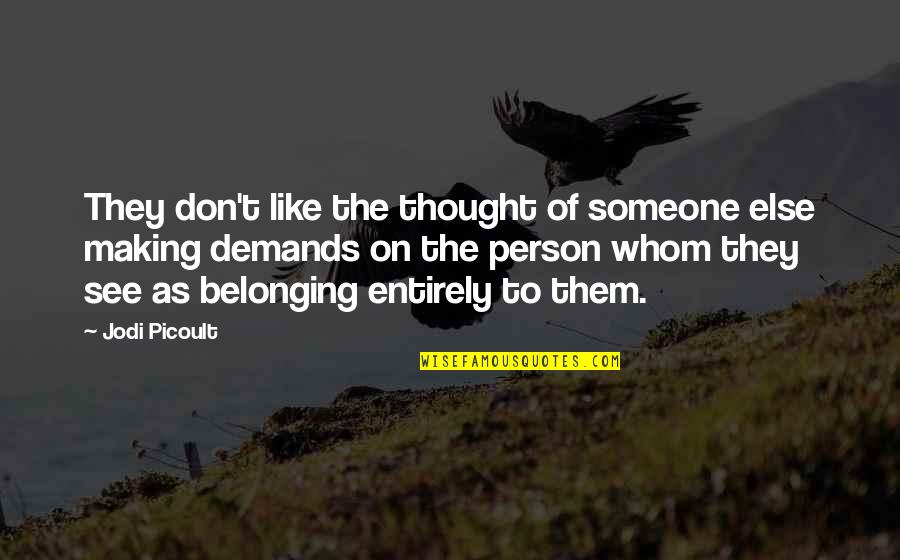 Making Someone Like You Quotes By Jodi Picoult: They don't like the thought of someone else Making Someone Like You Quotes By Jodi Picoult: They don't like the thought of someone else