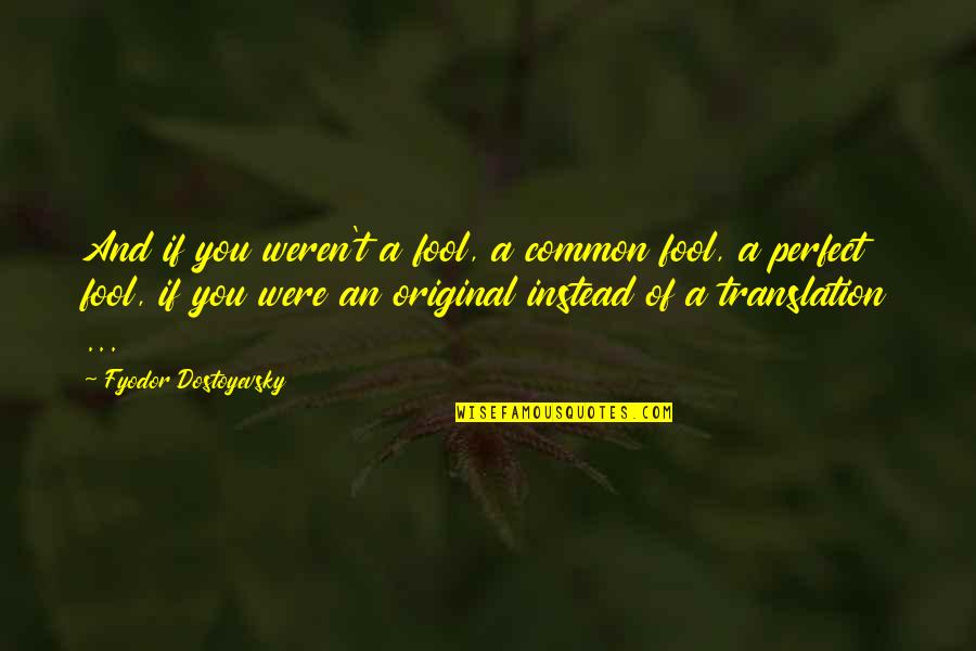 Making Someone Smile Quotes By Fyodor Dostoyevsky: And if you weren't a fool, a common