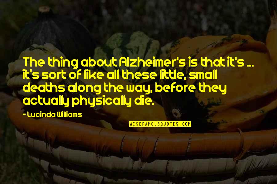 Making Someone Smile Quotes By Lucinda Williams: The thing about Alzheimer's is that it's ...