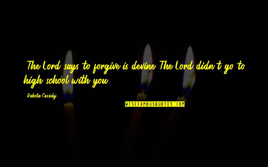 Making Someone Your World Quotes By Dakota Cassidy: -The Lord says to forgive is devine.-The Lord