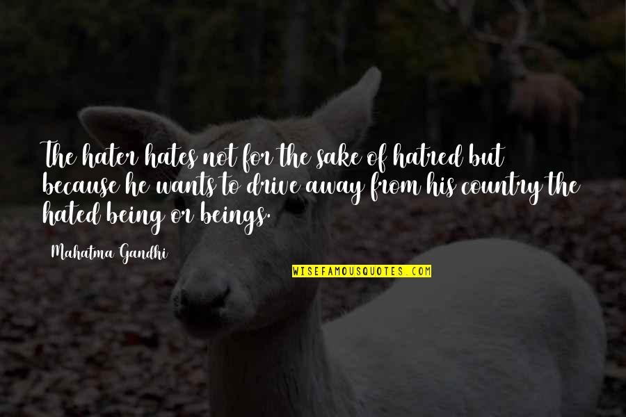 Making Someone Your World Quotes By Mahatma Gandhi: The hater hates not for the sake of Making Someone Your World Quotes By Mahatma Gandhi: The hater hates not for the sake of