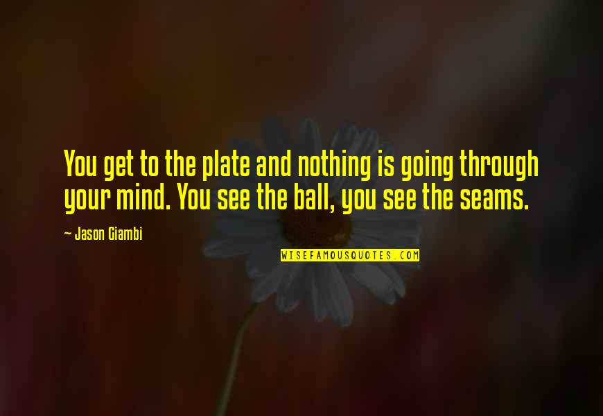 Making Someones Day Quotes By Jason Giambi: You get to the plate and nothing is Making Someones Day Quotes By Jason Giambi: You get to the plate and nothing is