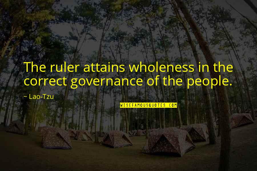 Making Someone's Life Miserable Quotes By Lao-Tzu: The ruler attains wholeness in the correct governance