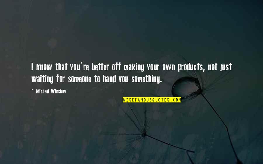 Making Something Better Quotes By Michael Winslow: I know that you're better off making your Making Something Better Quotes By Michael Winslow: I know that you're better off making your