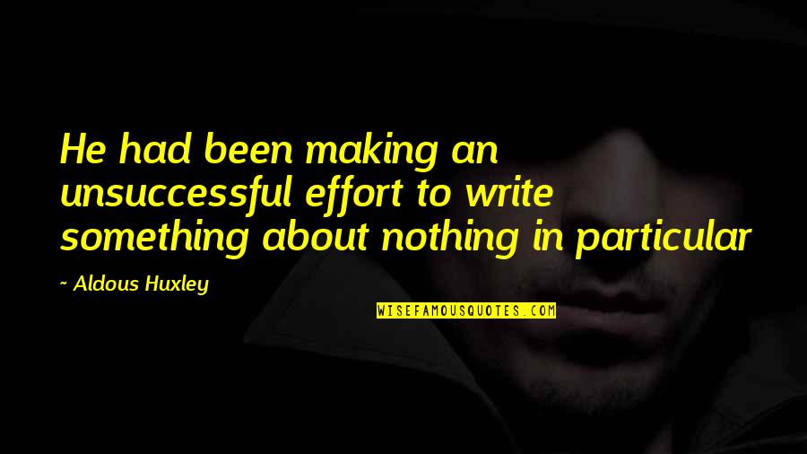 Making Something From Nothing Quotes By Aldous Huxley: He had been making an unsuccessful effort to