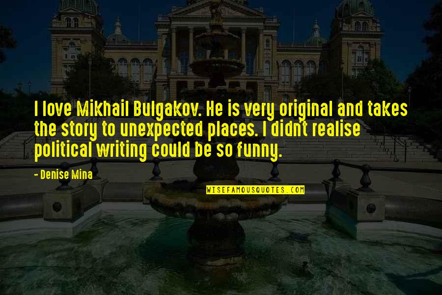 Making Something From Nothing Quotes By Denise Mina: I love Mikhail Bulgakov. He is very original