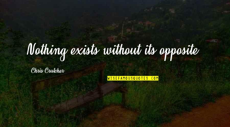 Making Something Of Yourself Quotes By Chris Crutcher: Nothing exists without its opposite. Making Something Of Yourself Quotes By Chris Crutcher: Nothing exists without its opposite.
