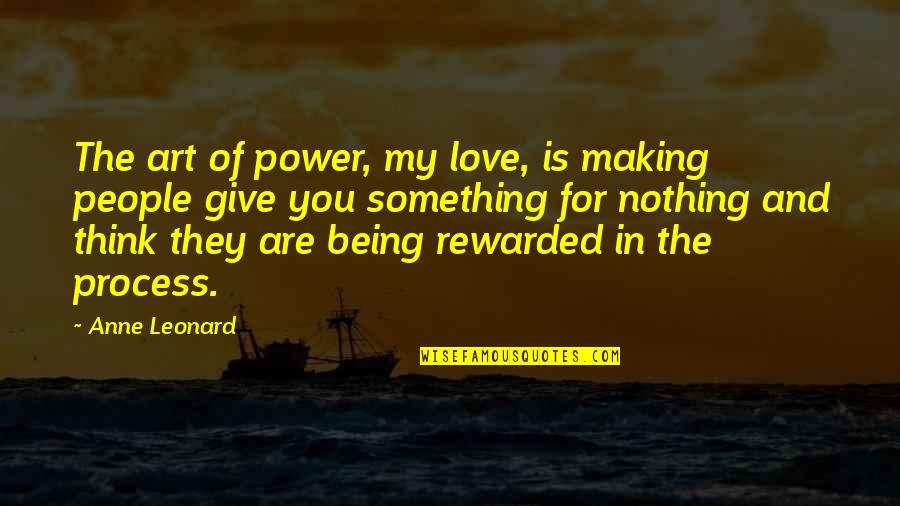 Making Something Out Of Nothing Quotes By Anne Leonard: The art of power, my love, is making