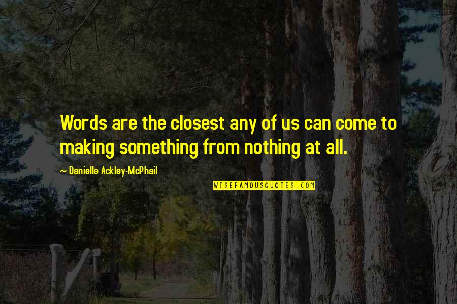 Making Something Out Of Nothing Quotes By Danielle Ackley-McPhail: Words are the closest any of us can Making Something Out Of Nothing Quotes By Danielle Ackley-McPhail: Words are the closest any of us can