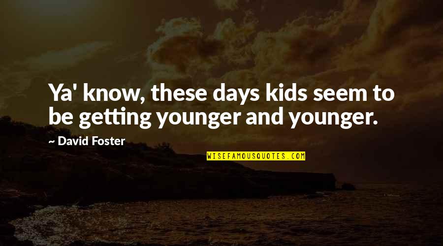 Making Something Out Of Yourself Quotes By David Foster: Ya' know, these days kids seem to be