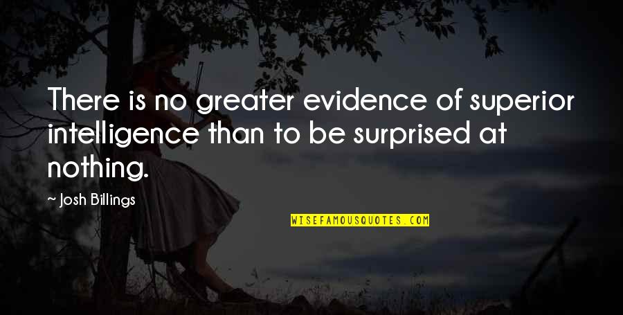 Making Something Out Of Yourself Quotes By Josh Billings: There is no greater evidence of superior intelligence