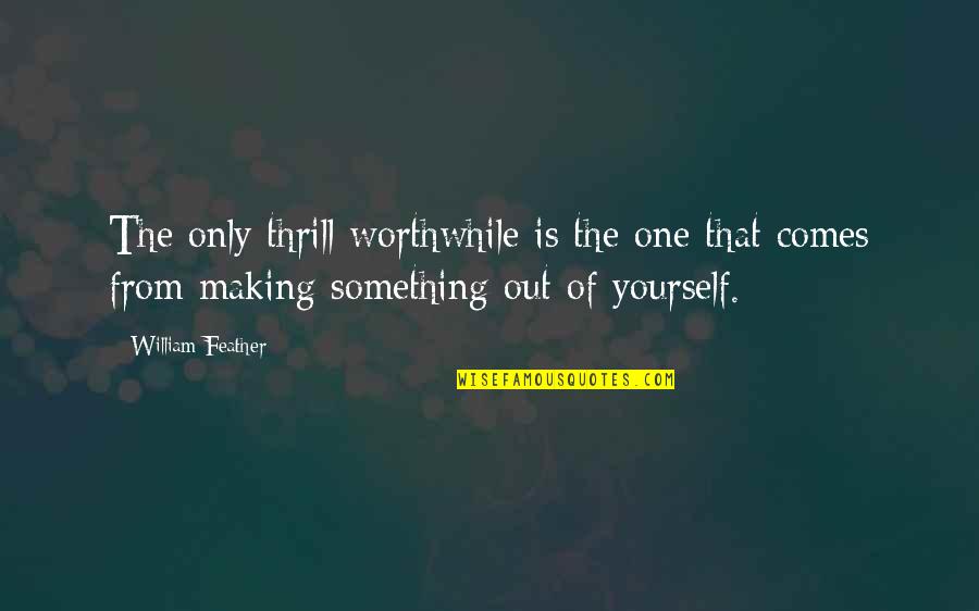 Making Something Out Of Yourself Quotes By William Feather: The only thrill worthwhile is the one that