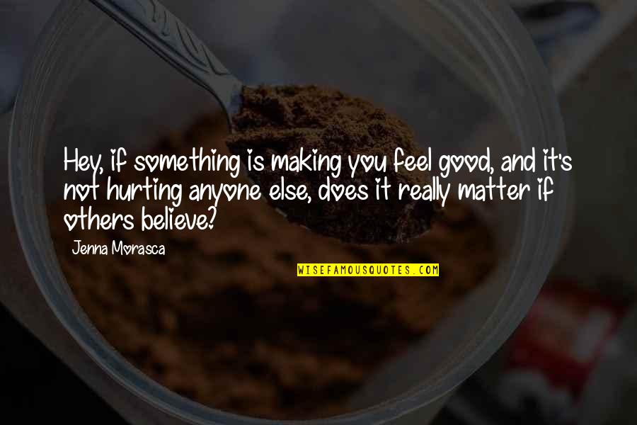 Making Something Quotes By Jenna Morasca: Hey, if something is making you feel good,