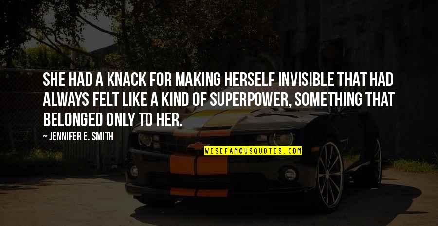Making Something Quotes By Jennifer E. Smith: She had a knack for making herself invisible