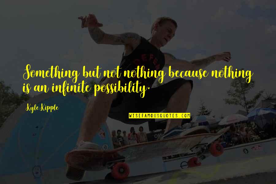 Making Something Quotes By Kyle Kipple: Something but not nothing because nothing is an