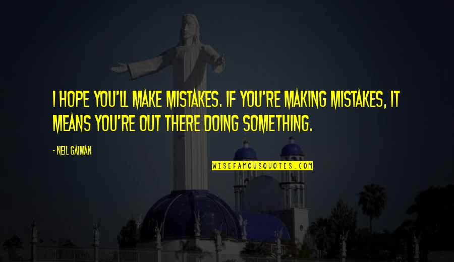 Making Something Quotes By Neil Gaiman: I hope you'll make mistakes. If you're making