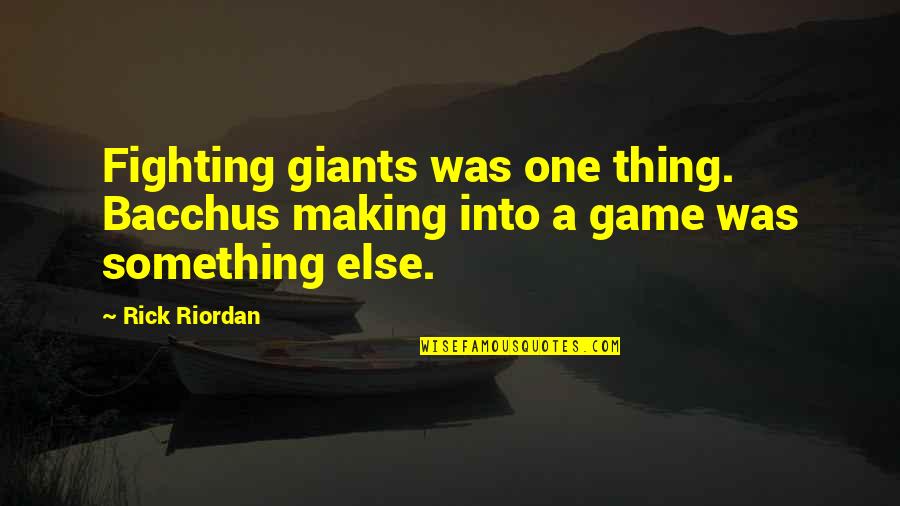 Making Something Quotes By Rick Riordan: Fighting giants was one thing. Bacchus making into