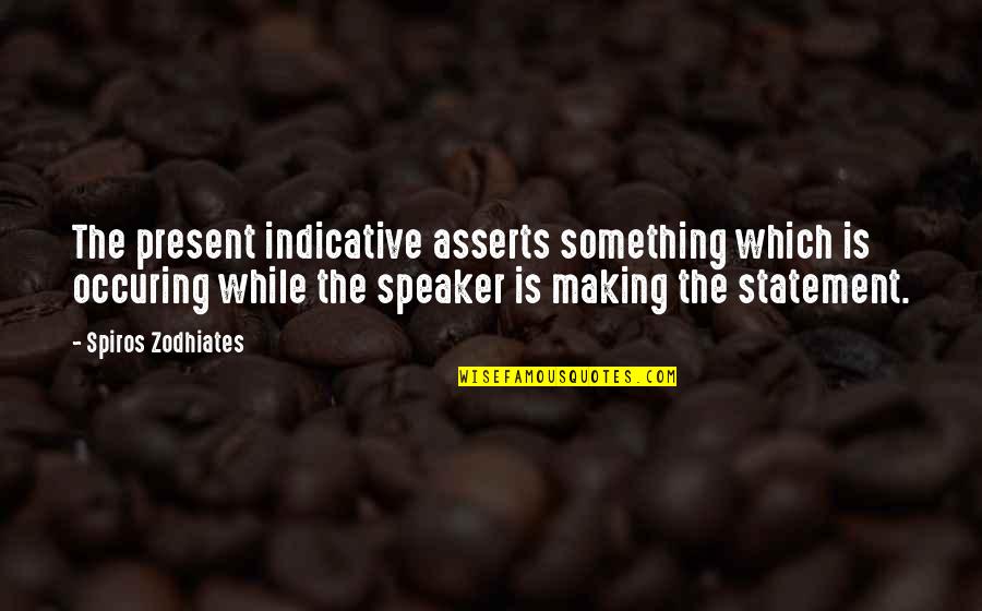 Making Something Quotes By Spiros Zodhiates: The present indicative asserts something which is occuring