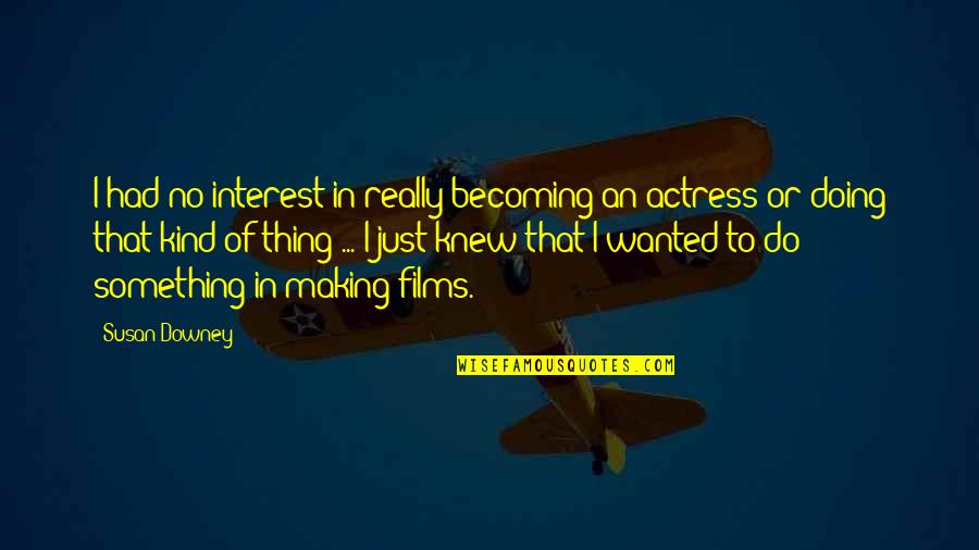 Making Something Quotes By Susan Downey: I had no interest in really becoming an