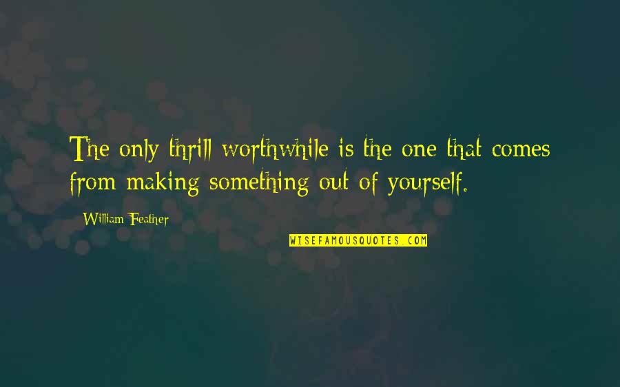 Making Something Quotes By William Feather: The only thrill worthwhile is the one that