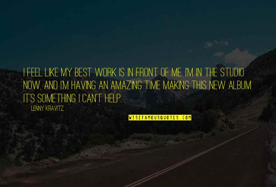 Making Something Work Quotes By Lenny Kravitz: I feel like my best work is in