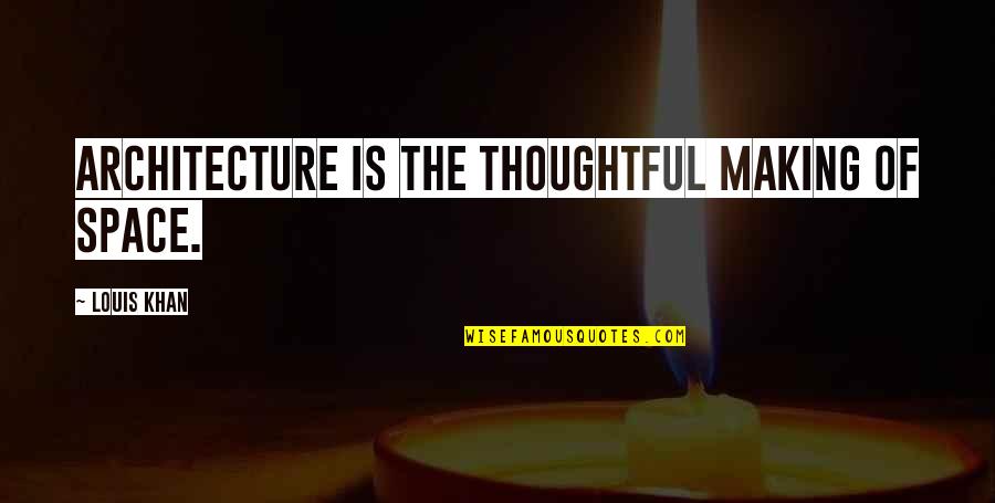 Making Space Quotes By Louis Khan: Architecture is the thoughtful making of space. Making Space Quotes By Louis Khan: Architecture is the thoughtful making of space.