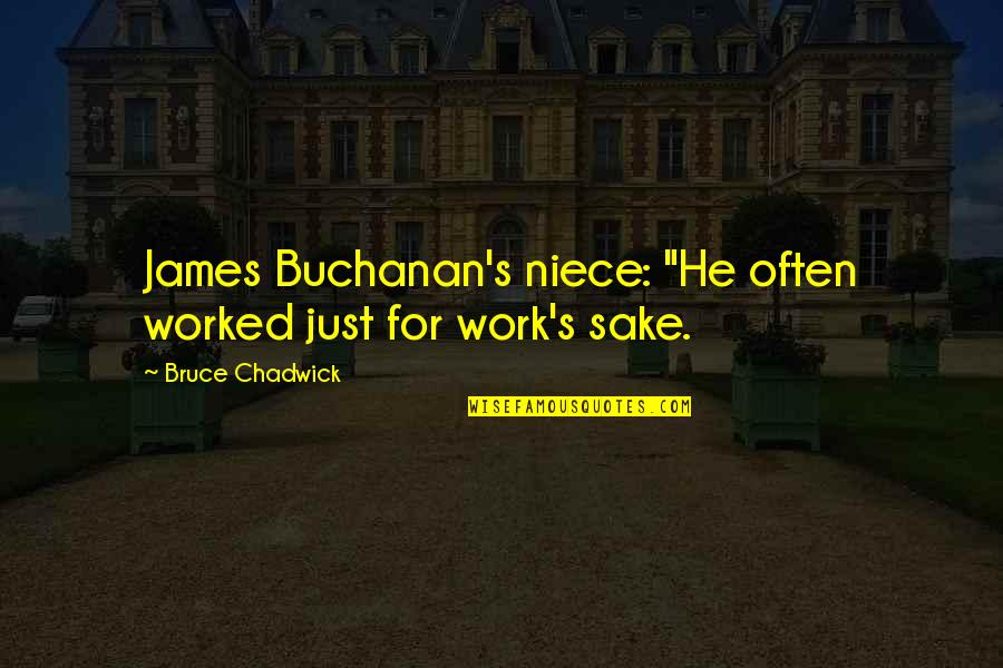Making Statements Quotes By Bruce Chadwick: James Buchanan's niece: "He often worked just for