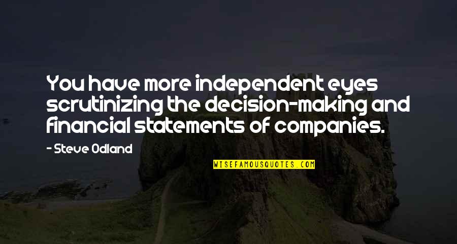 Making Statements Quotes By Steve Odland: You have more independent eyes scrutinizing the decision-making