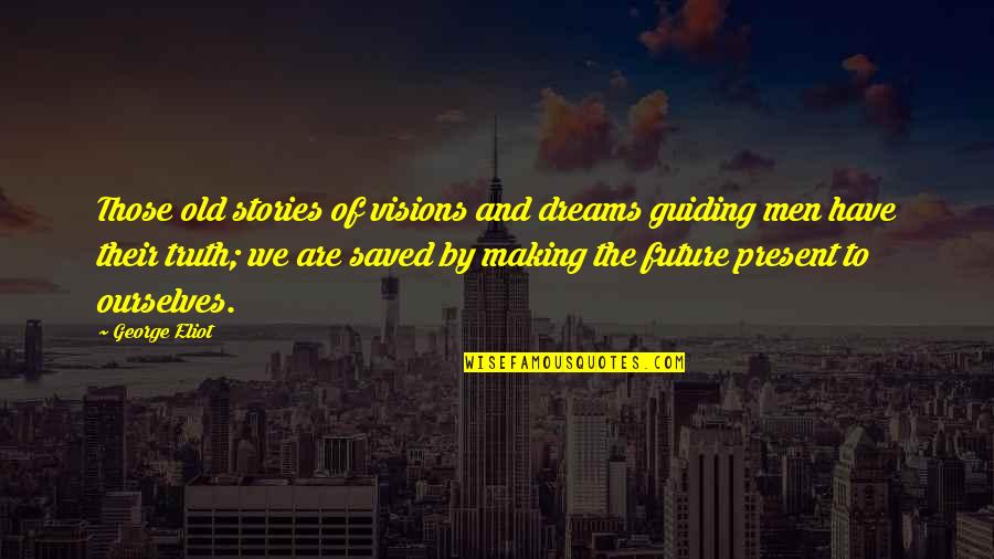 Making Stories Quotes By George Eliot: Those old stories of visions and dreams guiding