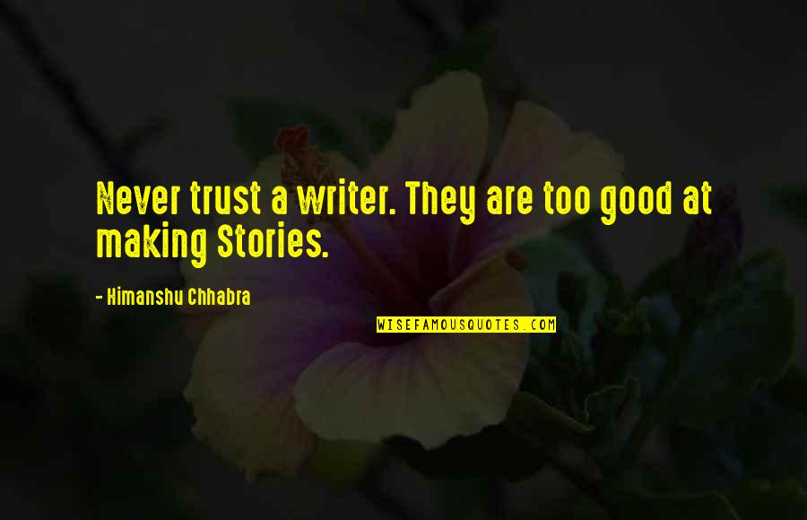 Making Stories Quotes By Himanshu Chhabra: Never trust a writer. They are too good