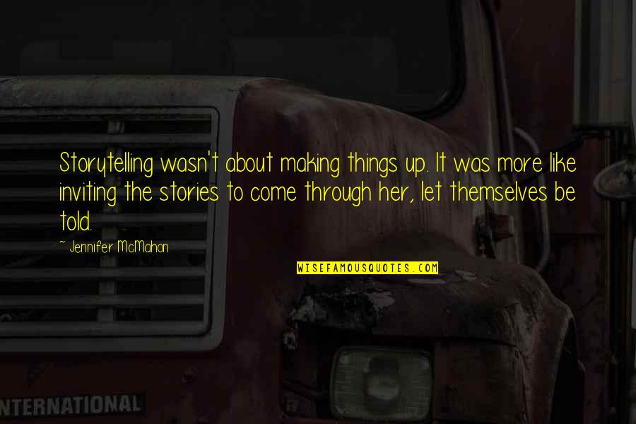 Making Stories Quotes By Jennifer McMahon: Storytelling wasn't about making things up. It was