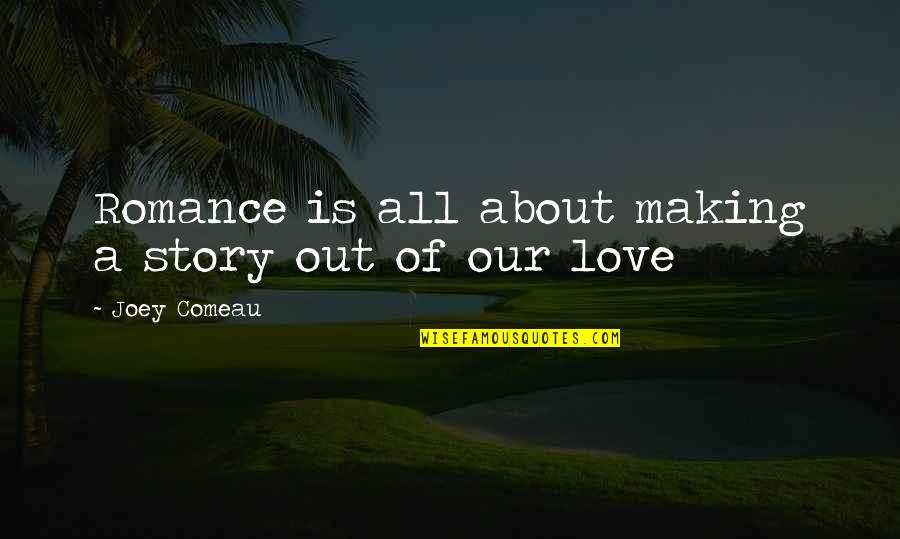 Making Stories Quotes By Joey Comeau: Romance is all about making a story out