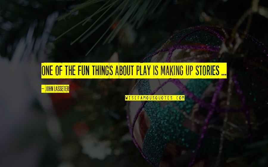 Making Stories Quotes By John Lasseter: One of the fun things about play is
