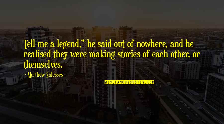 Making Stories Quotes By Matthew Salesses: Tell me a legend," he said out of