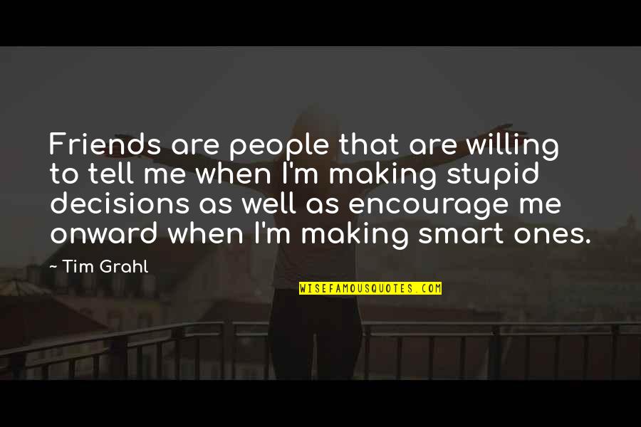Making Stupid Decisions Quotes By Tim Grahl: Friends are people that are willing to tell