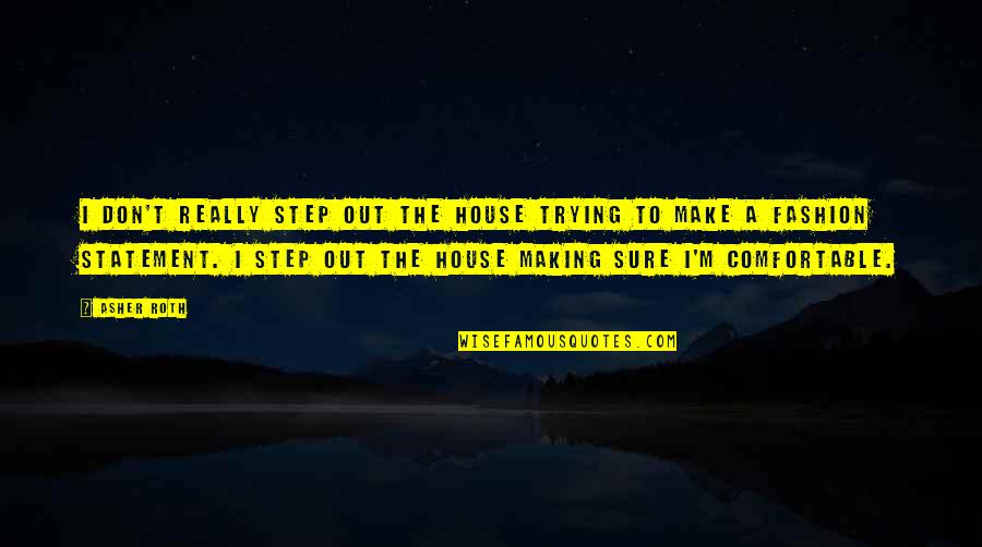 Making Sure Quotes By Asher Roth: I don't really step out the house trying Making Sure Quotes By Asher Roth: I don't really step out the house trying