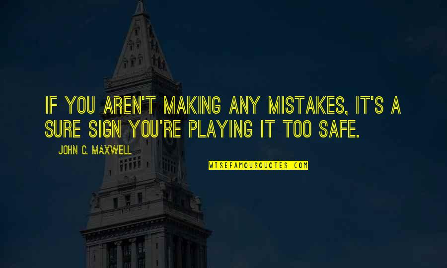 Making Sure Quotes By John C. Maxwell: If you aren't making any mistakes, it's a