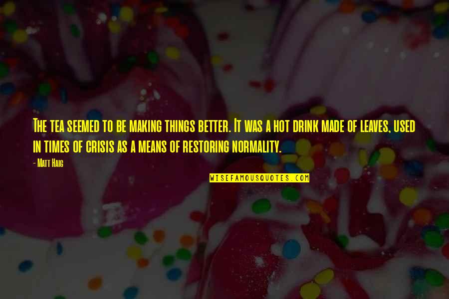 Making Tea Quotes By Matt Haig: The tea seemed to be making things better. Making Tea Quotes By Matt Haig: The tea seemed to be making things better.