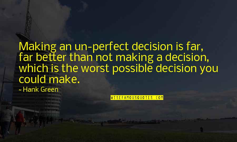 Making The Best Better Quotes By Hank Green: Making an un-perfect decision is far, far better