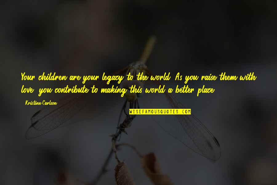 Making The Best Better Quotes By Kristine Carlson: Your children are your legacy to the world.