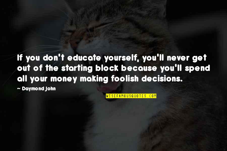 Making The Best Decisions For Yourself Quotes By Daymond John: If you don't educate yourself, you'll never get