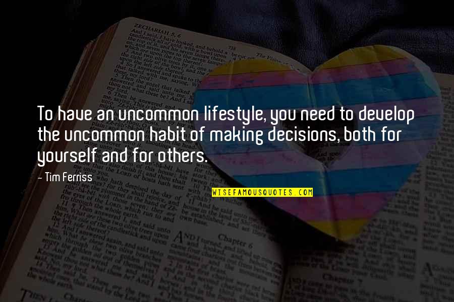 Making The Best Decisions For Yourself Quotes By Tim Ferriss: To have an uncommon lifestyle, you need to